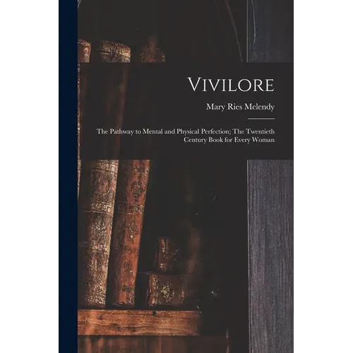 Vivilore: The Pathway to Mental and Physical Perfection; The Twentieth Century Book for Every Woman - Paperback