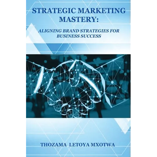 Strategic Marketing Mastery: Aligning Brand Strategies for Business Success - Paperback