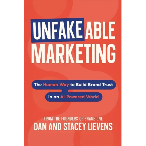 Unfakeable Marketing: The Human Way to Build Brand Trust in an AI-Powered World - Paperback