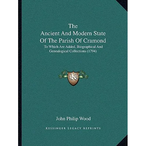 The Ancient And Modern State Of The Parish Of Cramond: To Which Are Added, Biographical And Genealogical Collections (1794) - Paperback