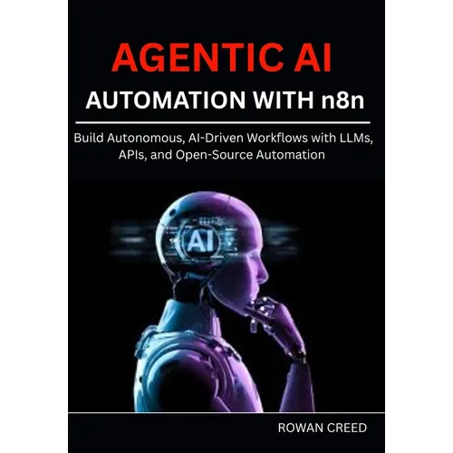 AGENTIC AI AUTOMATION WITH n8n: Build Autonomous, AI-Driven Workflows with LLMs, APIs, and Open-Source Automation - Paperback