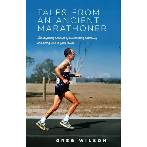 Tales from an Ancient Marathoner: An inspiring account of overcoming adversity and being true to your talent - Paperback