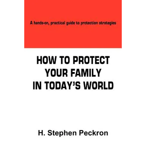 How to Protect Your Family in Today's World: A hands-on, practical guide to protection strategies - Paperback