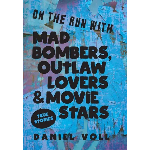 On the Run with Mad Bombers, Outlaw Lovers & Movie Stars: True Stories