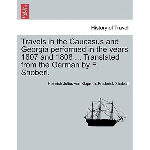 Travels in the Caucasus and Georgia Performed in the Years 1807 and 1808 ... Translated from the German by F. Shoberl. - Paperback