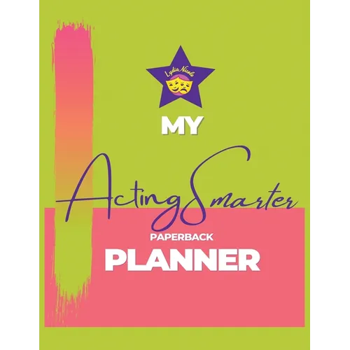 My Acting Smarter Planner: Success by Design: An Actor's Toolkit for Planning and Tracking Your Career - Paperback