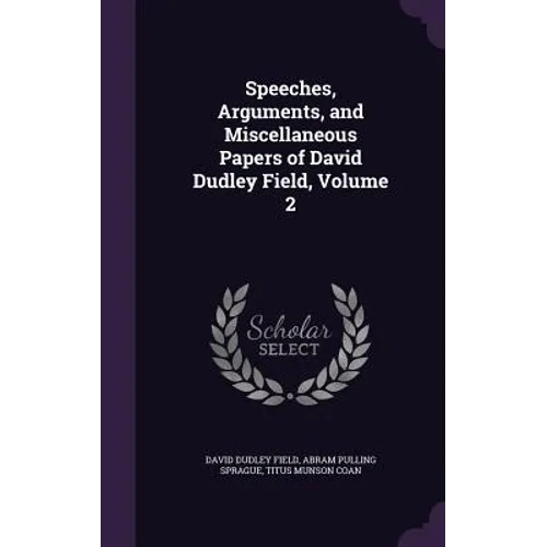 Speeches, Arguments, and Miscellaneous Papers of David Dudley Field, Volume 2 - Hardcover