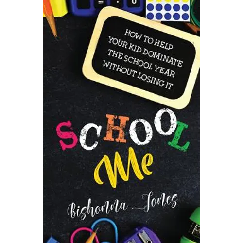 School Me: How to Help Your Kid Dominate the School Year Without Losing It - Paperback
