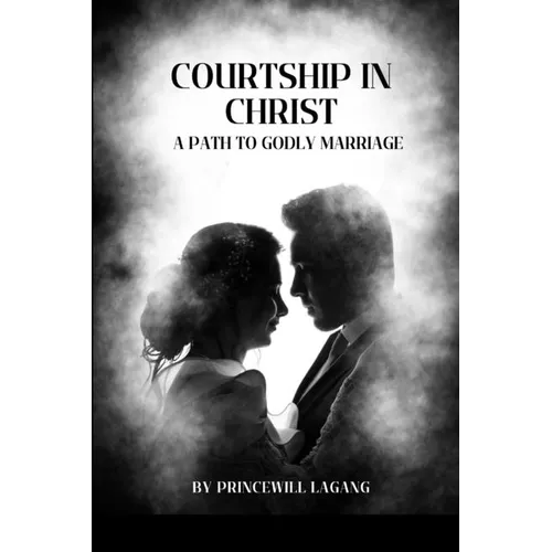 Courtship in Christ: A Path to Godly Marriage - Paperback