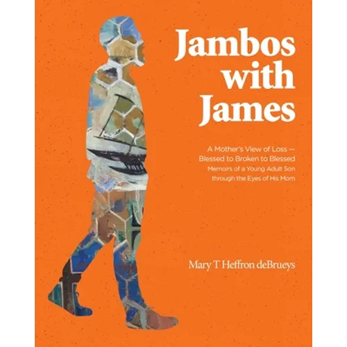 Jambos With James: A Mother's View of Loss - Blessed to Broken to Blessed Memoirs of a Young Adult Son through the Eyes of His Mom - Paperback