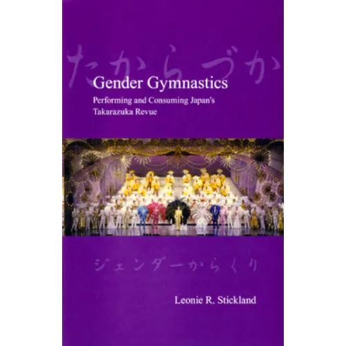 Gender Gymnastics: Performing and Consuming Japan's Takarazuka Revue - Paperback