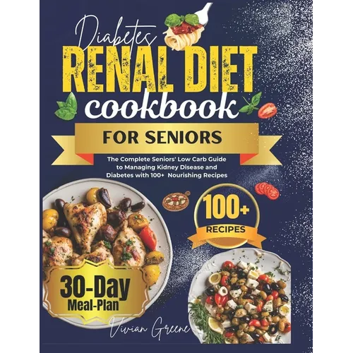 Diabetes Renal Diet Cookbook For Seniors: The Complete Seniors' Low Carb Guide to Managing Kidney Disease and Diabetes with 100+ Nourishing Recipes - Paperback