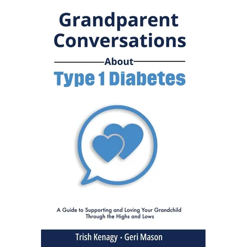 Grandparent Conversations About Type 1 Diabetes: A Guide to Supporting and Loving Your Grandchild Through the Highs and Lows - Paperback