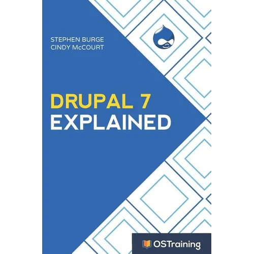 Drupal 7 Explained: Your Step-By-Step Guide - Paperback