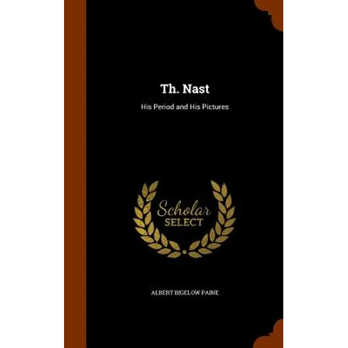 Th. Nast: His Period and His Pictures - Hardcover