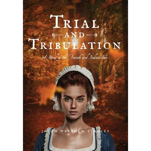 Trial and Tribulation: A Novel of the French and Indian War - Hardcover