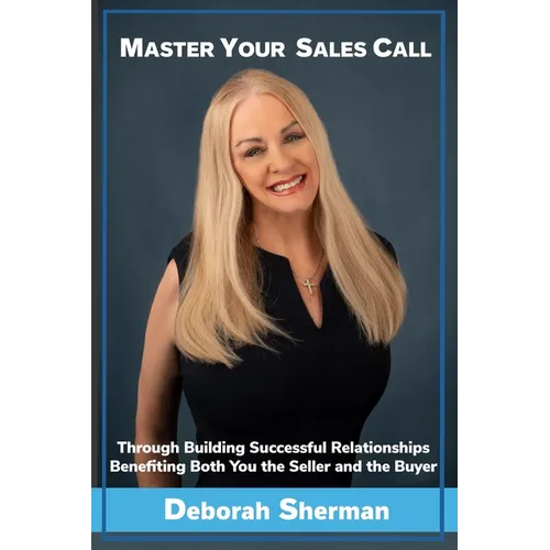 Master Your Sales Call: Through Building Successful Relationships Benefiting Both You the Seller and the Buyer - Paperback