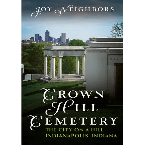 Crown Hill Cemetery: The City on a Hill (Indianapolis, Indiana) - Paperback