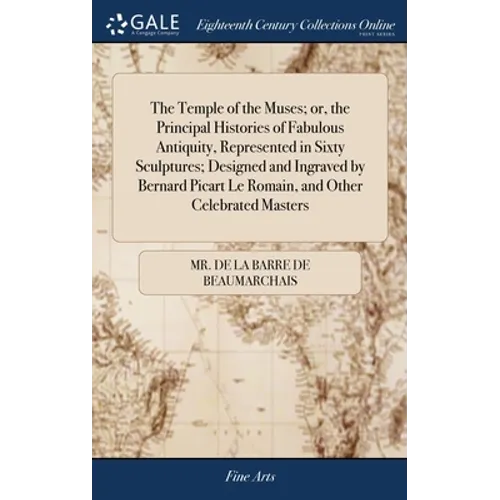 The Temple of the Muses; or, the Principal Histories of Fabulous Antiquity, Represented in Sixty Sculptures; Designed and Ingraved by Bernard Picart L - Hardcover