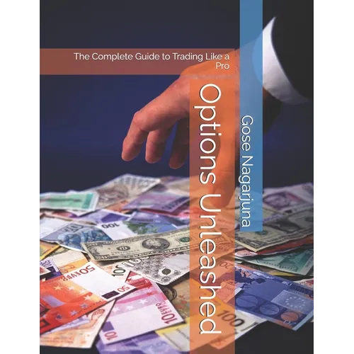 Options Unleashed: The Complete Guide to Trading Like a Pro - Paperback