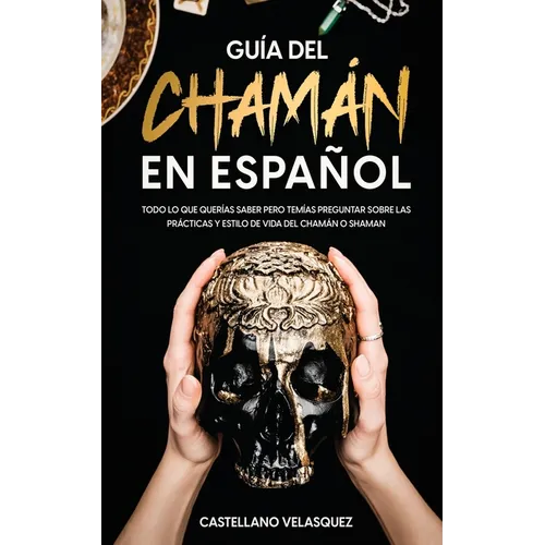 Guía del Chamán en Español: Todo lo que Querías Saber pero Temías Preguntar sobre las Prácticas y Estilo de Vida del Chamán o Shaman - Paperback