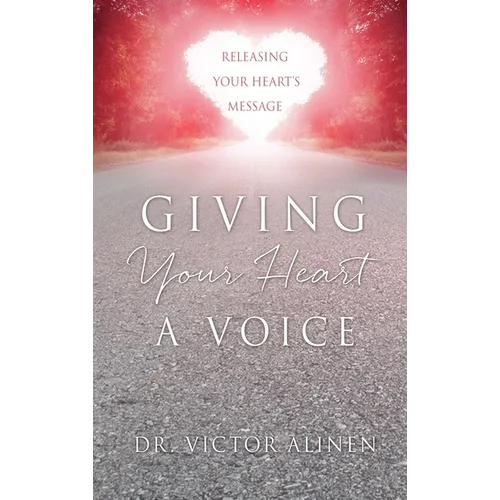 Giving Your Heart a Voice: Releasing Your Heart's Message - Hardcover