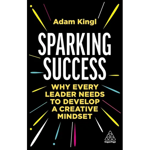 Sparking Success: Why Every Leader Needs to Develop a Creative Mindset - Paperback