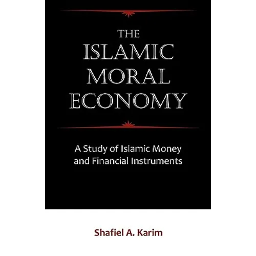 The Islamic Moral Economy: A Study of Islamic Money and Financial Instruments