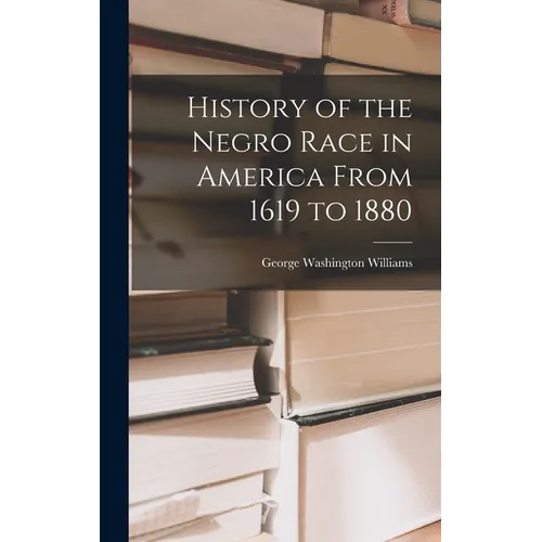 History of the Negro Race in America From 1619 to 1880 - Hardcover