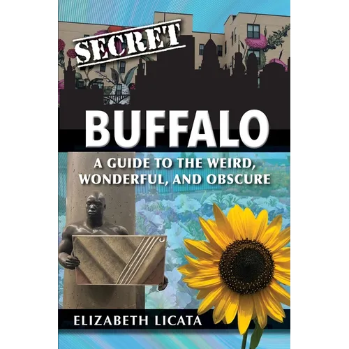 Secret Buffalo: A Guide to the Weird, Wonderful, and Obscure - Paperback
