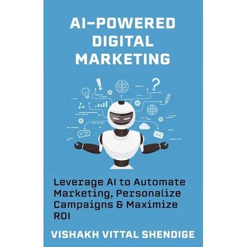 AI-Powered Digital Marketing: Leverage AI to Automate Marketing, Personalize Campaigns & Maximize ROI - Paperback