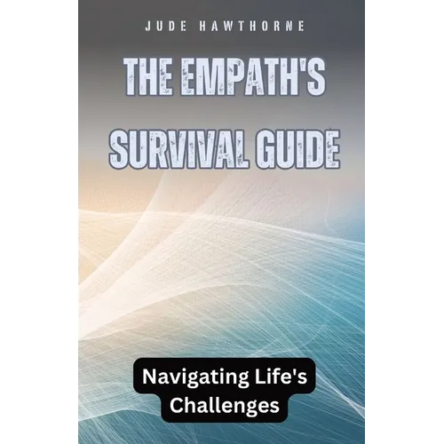 The Empath's Survival Guide: Navigating Life's Challenges
