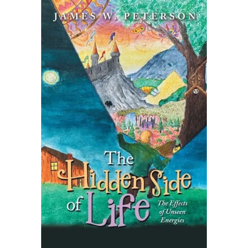 The Hidden Side of Life: The Effects of Unseen Energies - Paperback