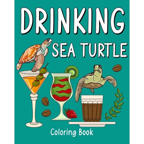 Drinking Sea Turtle Coloring Book: Animal Painting Pages with Many Coffee or Smoothie and Cocktail Drinks Recipes - Paperback
