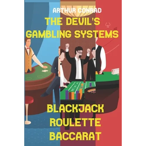 The Devil's Gambling Systems: the Real Strategies of Beating the Casino by Breaking Blackjack, Defying Roulette and Aceing Baccarat - Paperback