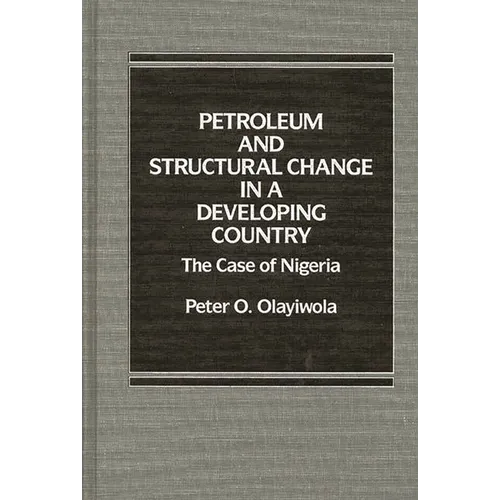 Petroleum and Structural Change in a Developing Country: The Case of Nigeria - Hardcover