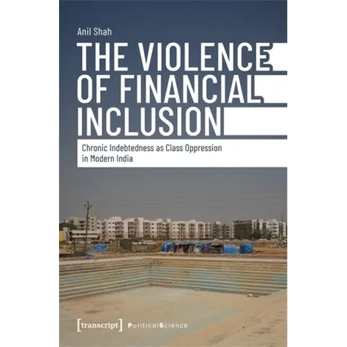 The Violence of Financial Inclusion: Chronic Indebtedness as Class Oppression in Modern India