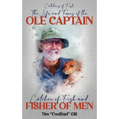 The Life and Times of the Ole Captain: Catcher of Fish and Fisher of Men - Hardcover
