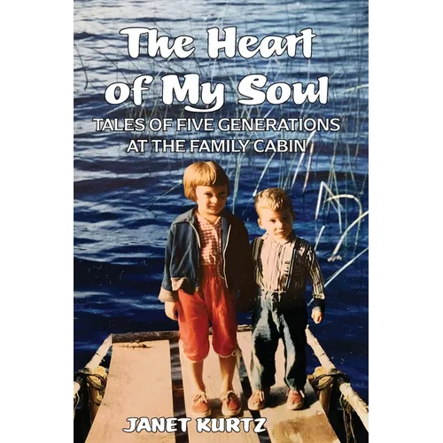 The Heart of My Soul: Tales of Five Generations at the Family Cabin - Paperback
