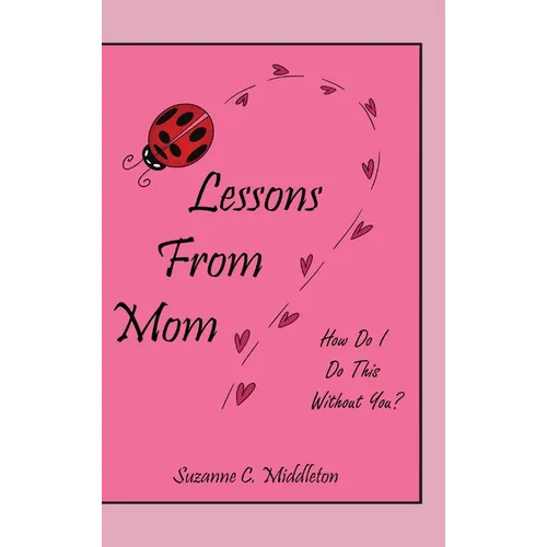Lessons From Mom: How Do I Do This Without You? - Hardcover