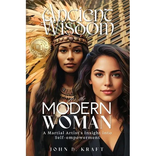 Ancient Wisdom for the Modern Woman: A Martial Artist's Insight into Self-empowerment - Paperback