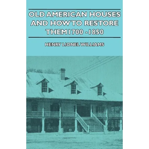 Old American Houses and How to Restore Them - 1700-1850 - Paperback
