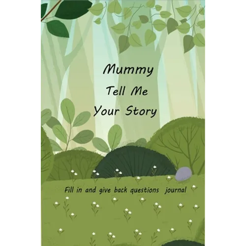 Mummy Tell Me Your Story: With Over 100 Mother's Guided Questions For Your Mummy To Share Her Life And Love In This Keepsake Journal - Paperback