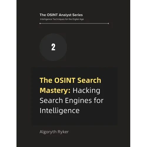 The OSINT Search Mastery: Hacking Search Engines for Intelligence - Paperback
