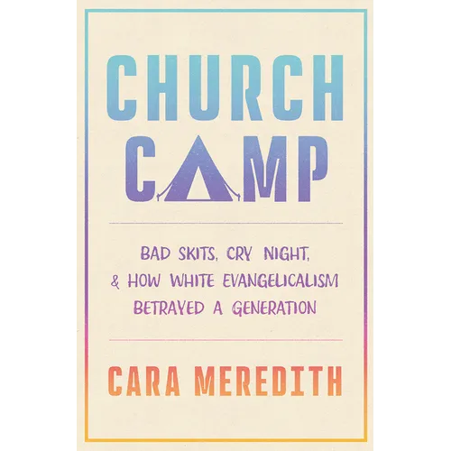 Church Camp: Bad Skits, Cry Night, and How White Evangelicalism Betrayed a Generation
