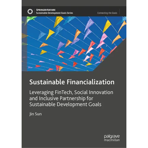 Sustainable Financialization: Leveraging Fintech, Social Innovation and Inclusive Partnership for Sustainable Development Goals - Hardcover
