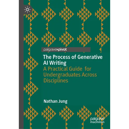 The Process of Generative AI Writing: A Practical Guide for Undergraduates Across Disciplines - Hardcover