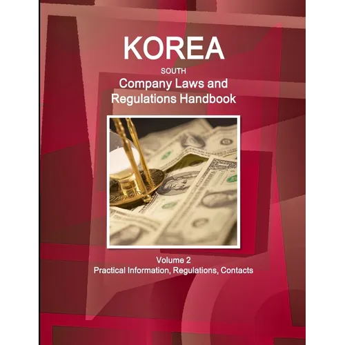 Korea South Company Laws and Regulations Handbook Volume 2 Practical Information, Regulations, Contacts - Paperback