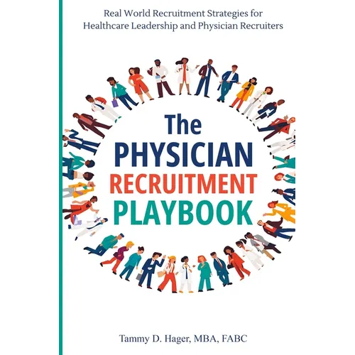 The Physician Recruitment Playbook: Real-world strategies to recruit, retain, and inspire physicians and providers - Paperback