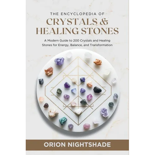 The Encyclopedia of Crystals and Healing Stones: A Modern Guide to 200 Crystals and Healing Stones for Energy, Balance, and Transformation - Paperback